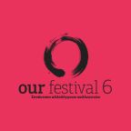 our Festival 6 |  Ανοιχτό κάλεσμα για συμμετοχή